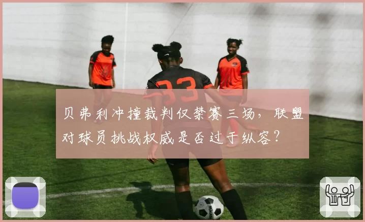 贝弗利冲撞裁判仅禁赛三场，联盟对球员挑战权威是否过于纵容？